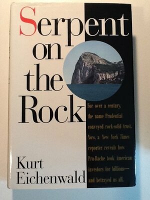Serpent on the Rock: Crime, Betrayal and the Terrible Secrets of Prudential Bache by Kurt Eichenwald