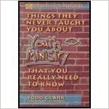 Things They Never Taught You That You Really Need to Know about Youth Ministry by Todd Clark