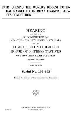 Pntr: opening the world's biggest potential market to American financial services competition by United States Congress, United States House of Representatives, Committee On Commerce