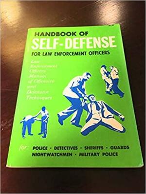 Handbook of Self-defense for Law Enforcement Officers: Law Enforcement Officers' Manual of Offensive and Defensive Techniques by John Martone