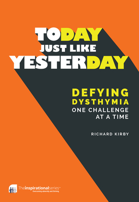 Today, Just Like Yesterday: Defying Dysthymia One Challenge at a Time by Richard Kirby