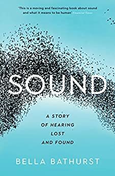Sound: A Story of Hearing Lost and Found (Wellcome) by Bella Bathurst