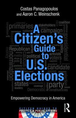 A Citizen's Guide to U.S. Elections: Empowering Democracy in America by Aaron C. Weinschenk, Costas Panagopoulos