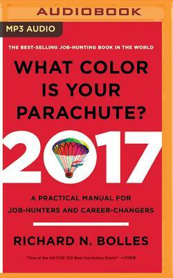 What Color Is Your Parachute? 2017: A Practical Manual for Job-Hunters and Career-Changers by Richard N. Bolles