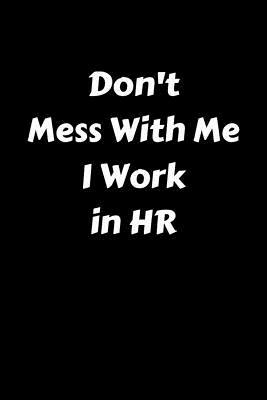 Don't Mess with Me I Work in HR by Jeremy James