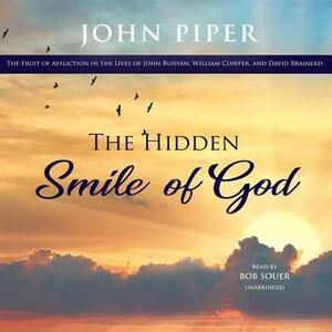 The Hidden Smile of God: The Fruit of Affliction in the Lives of John Bunyan, William Cowper, and David Brainerd by John Piper