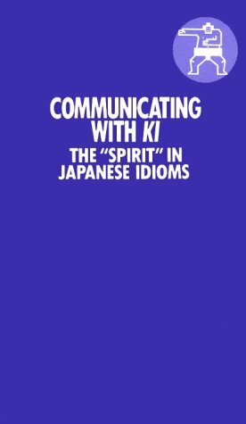 Communicating with KI: The Spirit\' in Japanese Idioms by Jeff Garrison, Kayoko Kimiya