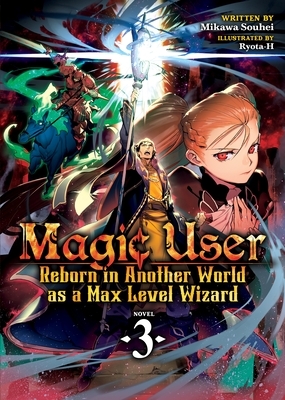 Magic User: Reborn in Another World as a Max Level Wizard (Light Novel) Vol. 3 by Mikawa Souhei