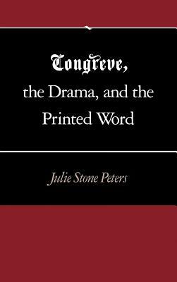 Congreve, the Drama, and the Printed Word by Julie Stone Peters