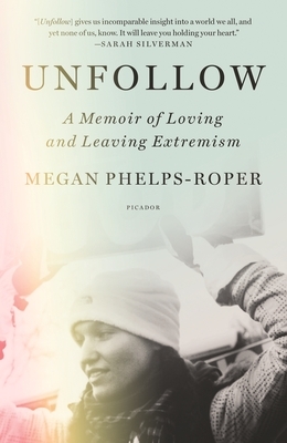 Unfollow: A Memoir of Loving and Leaving Extremism by Megan Phelps-Roper