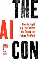 The AI Con: How To Fight Big Tech's Hype and Create the Future We Want by Emily M. Bender, Alex Hanna