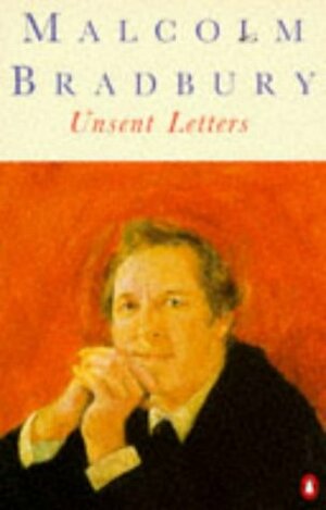 Unsent Letters: Irreverent Notes from a Literary Life by Malcolm Bradbury