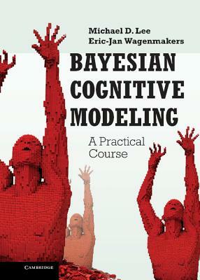 Bayesian Cognitive Modeling: A Practical Course by Michael D. Lee, Eric-Jan Wagenmakers
