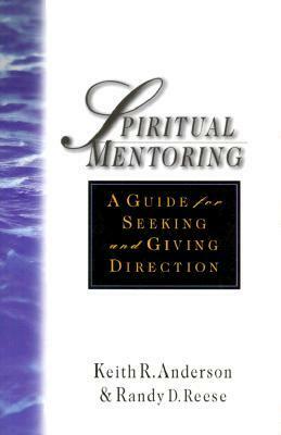 Spiritual Mentoring: A Guide for Seeking & Giving Direction by Keith R. Anderson, Randy D. Reese