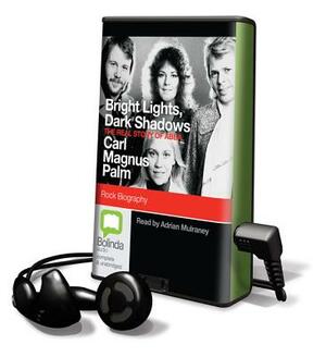 Bright Lights, Dark Shadows: The Real Story of ABBA by Carl Magnus Palm