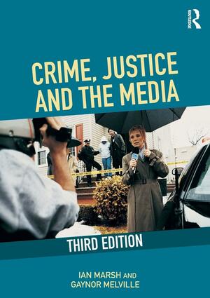 Crime, Justice and the Media by Gaynor Melville, Ian Marsh