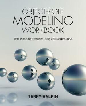 Object-Role Modeling Workbook: Data Modeling Exercises using ORM and NORMA by Terry Halpin
