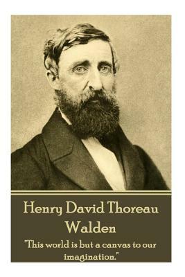 Henry David Thoreau - Walden: "it's Not What You Look at That Matters, It's What You See." by Henry David Thoreau