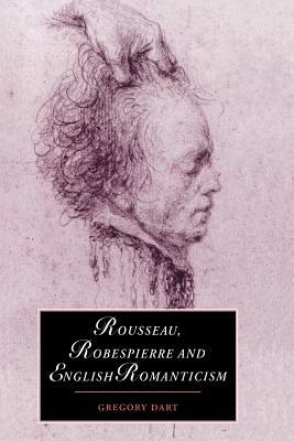 Rousseau, Robespierre and English Romanticism by Gregory Dart