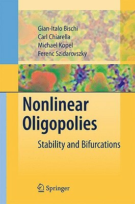 Nonlinear Oligopolies: Stability and Bifurcations by Gian Italo Bischi, Michael Kopel, Carl Chiarella