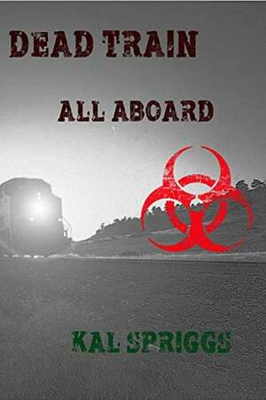 Dead Train: All Aboard by Kal Spriggs