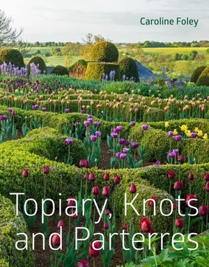 Topiary, Knots and Parterres by Caroline Foley