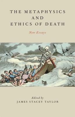 Metaphysics and Ethics of Death: New Essays by 