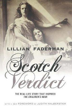 Scotch Verdict: The Real-Life Story That Inspired The Children's Hour by Judith Halberstam, Lillian Faderman, Lillian Faderman