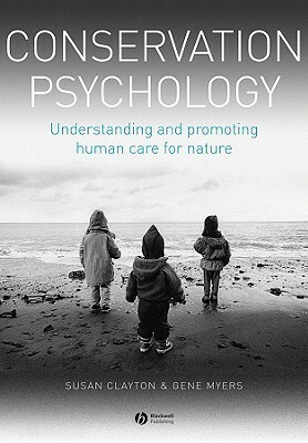 Conservation Psychology: Understanding and Promoting Human Care for Nature by Gene Myers, Susan Clayton