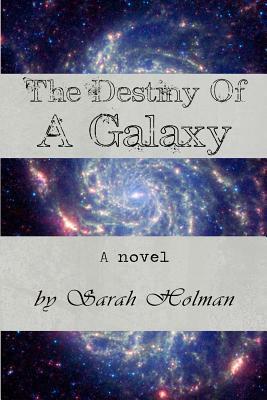 The Destiny of a Galaxy by Sarah Holman
