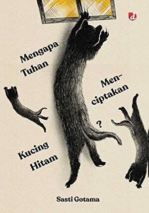 Mengapa Tuhan Menciptakan Kucing Hitam by Sasti Gotama