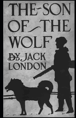 The Son of the Wolf [Annotated]: Jack London by Jack London