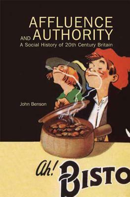 Affluence and Authority: A Social History of Twentieth-Century Britain by John Benson