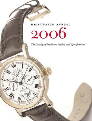 Wristwatch Annual 2006: The Catalog of Producers, Models and Specifications by Peter Braun