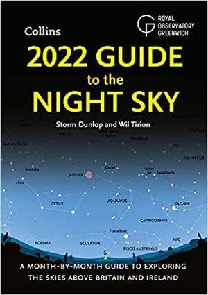 2022 Guide to the Night Sky: A Month-by-Month Guide to Exploring the Skies Above Britain and Ireland by Storm Dunlop, Royal Observatory Greenwich, Wil Tirion