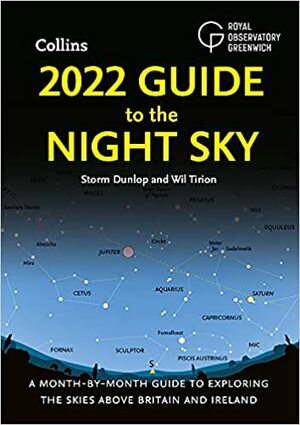 2022 Guide to the Night Sky: A Month-by-Month Guide to Exploring the Skies Above Britain and Ireland by Storm Dunlop, Wil Tirion, Royal Observatory Greenwich