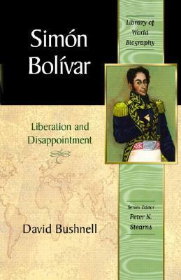 Simon Bolivar: Liberation and Disappointment by Peter N. Stearns, David Bushnell