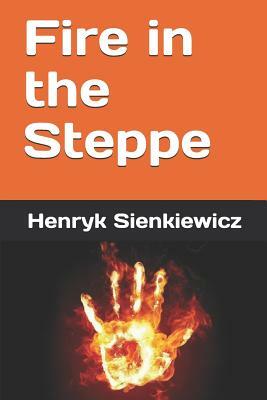 Fire in the Steppe by Henryk Sienkiewicz