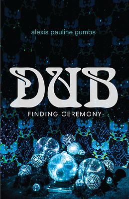 Dub: Finding Ceremony by Alexis Pauline Gumbs