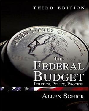 The Federal Budget, Third Edition: Politics, Policy, Process by Allen Schick
