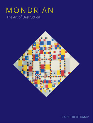 Mondrian: The Art of Destruction by Carel Blotkamp