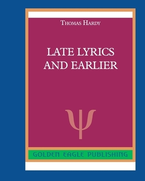 Late Lyrics and Earlier by Thomas Hardy