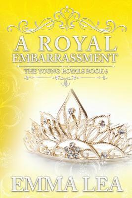 A Royal Embarrassment: The Young Royals Book 6 by Emma Lea