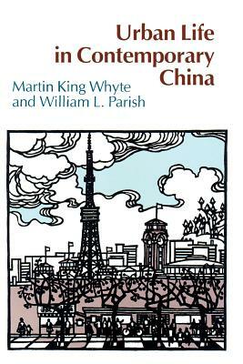 Urban Life in Contemporary China by Martin King Whyte, William L. Parish