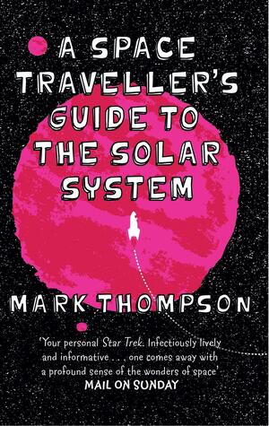 A Space Traveller's Guide To The Solar System by Mark Thompson