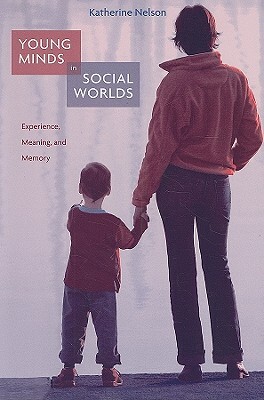 Young Minds in Social Worlds: Experience, Meaning, and Memory by Katherine Nelson