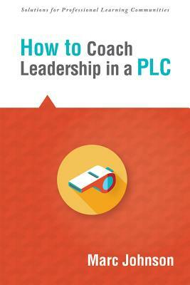 How to Coach Leadership in a Plc by Marc Johnson