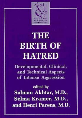 The Birth of Hatred: Developmental, Clinical, and Technical Aspects of Intense Aggression by Selma Kramer, Salman Akhtar, Henri Parens