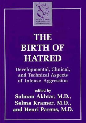 The Birth of Hatred: Developmental, Clinical, and Technical Aspects of Intense Aggression by Selma Kramer, Henri Parens, Salman Akhtar