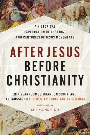 After Jesus, Before Christianity: A Historical Exploration of the First Two Centuries of Jesus Movements by The Westar Institute